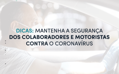 Dicas para manter a segurança dos seus colaboradores e motoristas contra o Covid-19